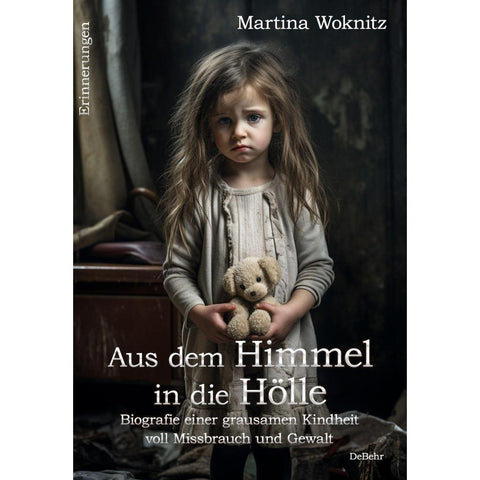 Aus dem Himmel in die Hölle - Biografie einer grausamen Kindheit voll Missbrauch und Gewalt - Erinnerungen