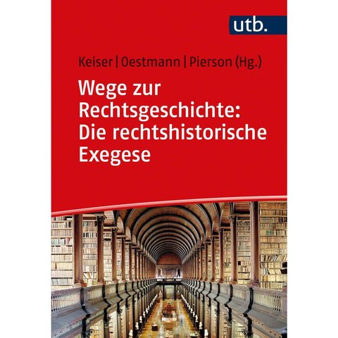 Wege zur Rechtsgeschichte: Die rechtshistorische Exegese