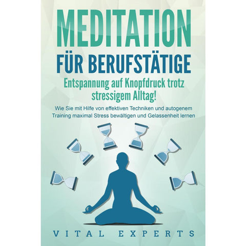 Experts, V: MEDITATION FÜR BERUFSTÄTIGE - Entspannung auf Kn