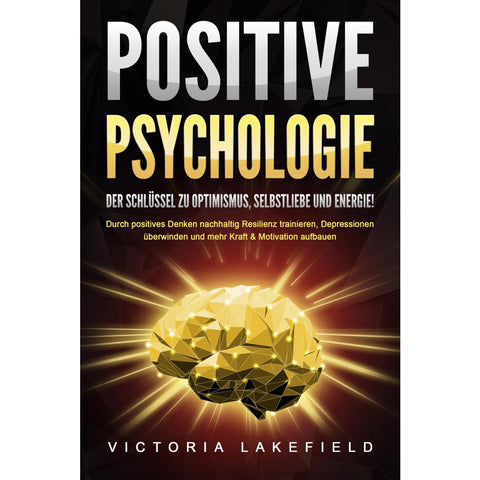 Lakefield, V: POSITIVE PSYCHOLOGIE - Der Schlüssel zu Optimi