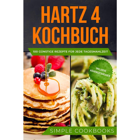 Hartz 4 Kochbuch: 100 günstige Rezepte für jede Tagesmahlzeit - Inklusive Nährwertangaben