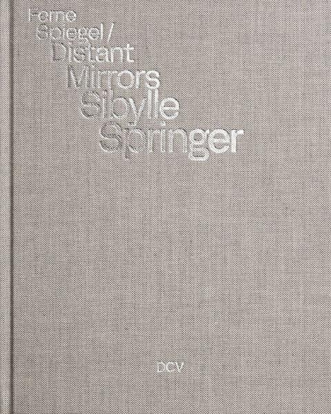 Sibylle Springer: Ferne Spiegel / Distant Mirrors