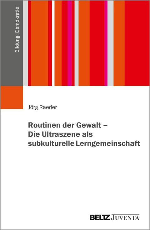 Routinen der Gewalt - Die Ultraszene als subkulturelle Lerngemeinschaft