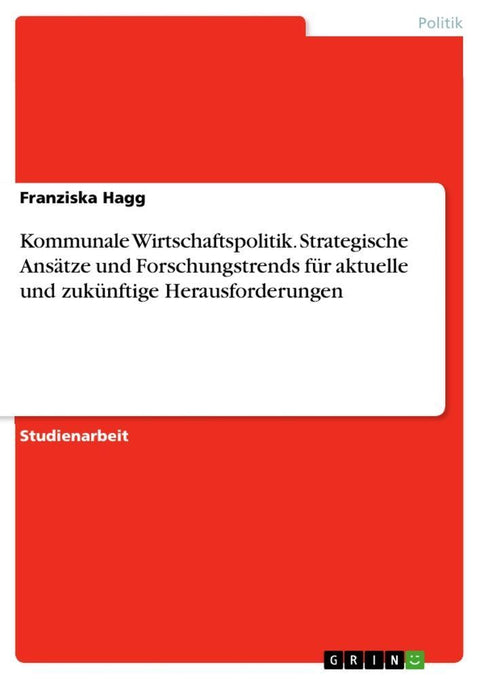 Kommunale Wirtschaftspolitik. Strategische Ansätze und Forschungstrends für aktuelle und zukünftige Herausforderungen
