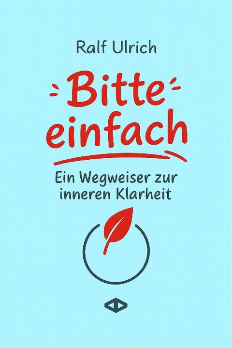 Bitte einfach. Ein Wegweiser zur inneren Klarheit