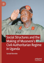 Social Structures and the Making of Museveni's Civil-Authoritarian Regime in Uganda