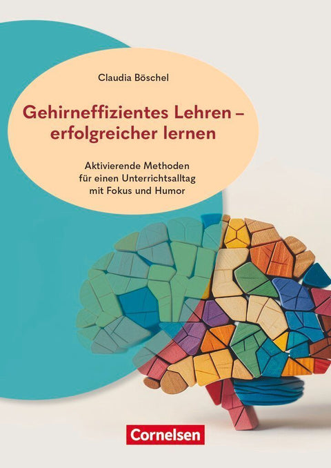 Gehirneffizientes Lehren - erfolgreicher lernen - Aktivierende Methoden für einen Unterrichtsalltag mit Fokus und Humor
