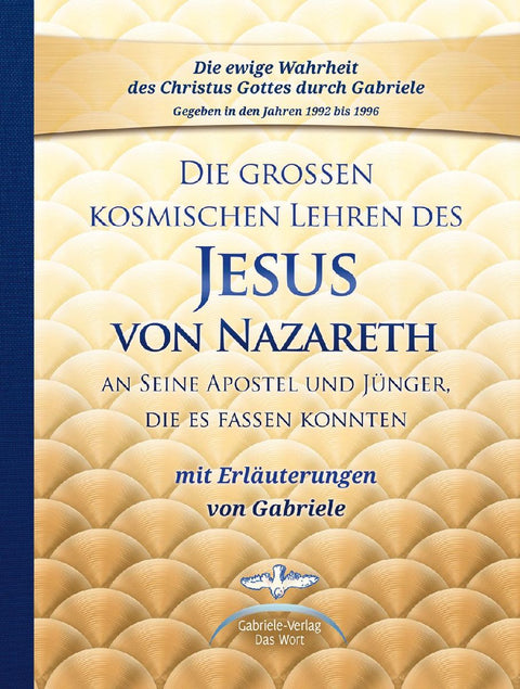 Die großen kosmischen Lehren des Jesus von Nazareth an Seine Apostel und Jünger, die es fassen konnten - mit Erläuterungen von Gabriele