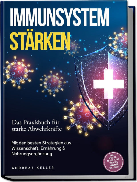 Immunsystem stärken: Das Praxisbuch für starke Abwehrkräfte - Mit den besten Strategien aus Wissenschaft, Ernährung & Nahrungsergänzung - inkl. Rezepten, 30-Tage-Plan & einfacher Immunkur für zuhause