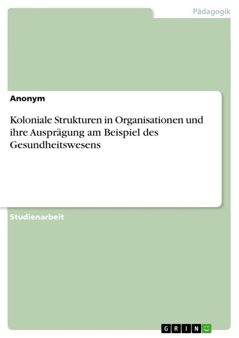 Koloniale Strukturen in Organisationen und ihre Ausprägung am Beispiel des Gesundheitswesens
