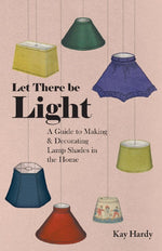 Let There be Light - A Guide to Making and Decorating Lamp Shades in the Home