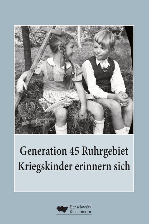 Generation 45 Ruhrgebiet. Kriegskinder erinnern sich