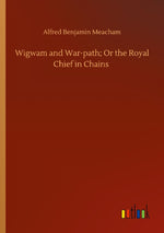 Wigwam and War-path; Or the Royal Chief in Chains