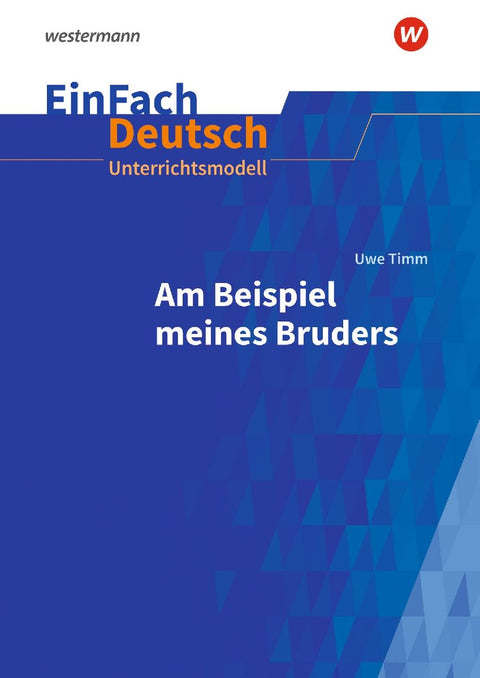 Uwe Timm: Am Beispiel meines Bruders. EinFach Deutsch Unterrichtsmodelle. Gymnasiale Oberstufe