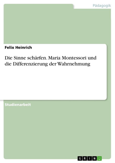 Die Sinne schärfen. Maria Montessori und die Differenzierung der Wahrnehmung