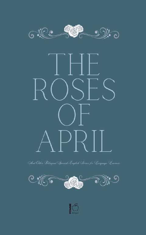 The Roses of April And Other Bilingual Spanish-English Stories for Language Learners