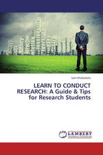 LEARN TO CONDUCT RESEARCH: A Guide & Tips for Research Students