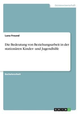 Die Bedeutung von Beziehungsarbeit in der stationären Kinder- und Jugendhilfe