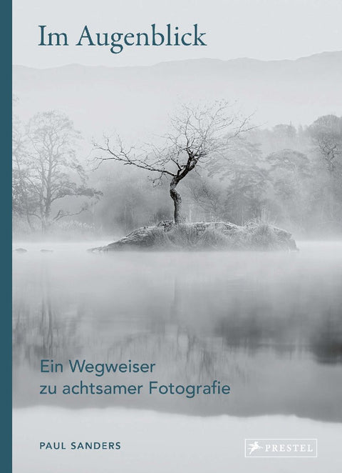 Im Augenblick. Ein Wegweiser zu achtsamer Fotografie