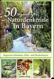 50 sagenhafte Naturdenkmale in Bayern - Regionen Schwaben, Ober- und Niederbayern