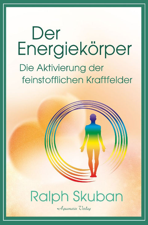 Der Energiekörper - Die Aktivierung der feinstofflichen Kraftfelder