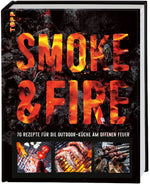 Smoke & Fire. 70 Rezepte für die Outdoor-Küche am offenen Feuer