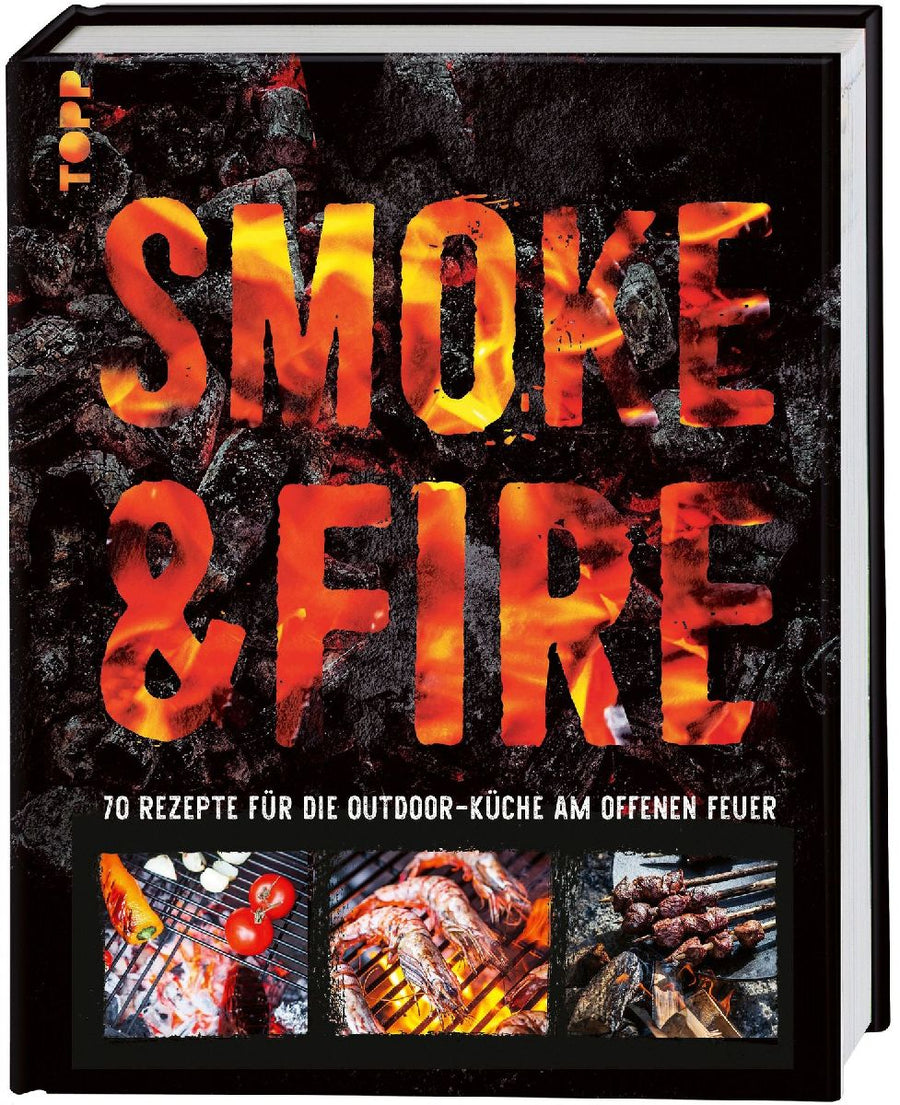 Smoke & Fire. 70 Rezepte für die Outdoor-Küche am offenen Feuer