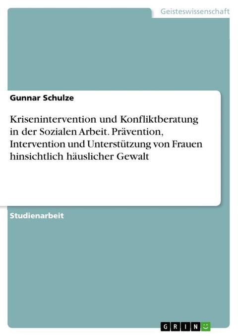 Krisenintervention und Konfliktberatung in der Sozialen Arbeit. Prävention, Intervention und Unterstützung von Frauen hinsichtlich häuslicher Gewalt