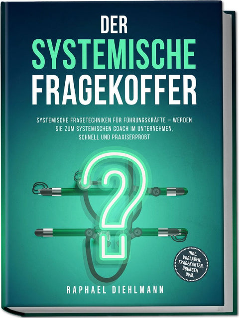 Der systemische Fragekoffer: Systemische Fragetechniken für Führungskräfte - werden Sie zum systemischen Coach im Unternehmen, schnell und praxiserprobt - inkl. Vorlagen, Fragekarten, Übungen uvm.