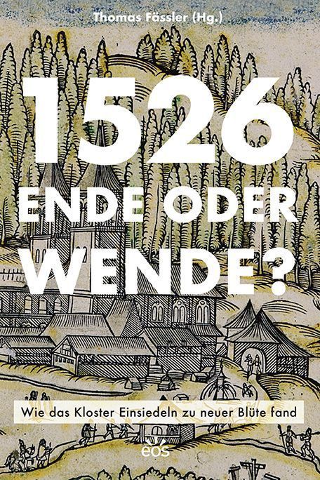 1526 - Ende oder Wende? Wie das Kloster Einsiedeln zu neuer Blüte fand