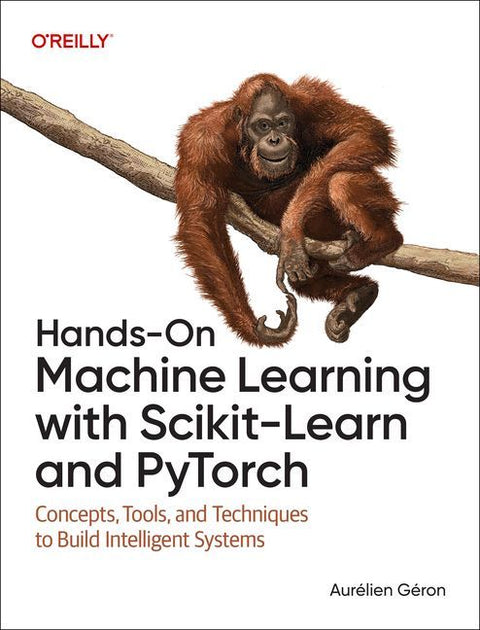 Hands-On Machine Learning with Scikit-Learn and PyTorch
