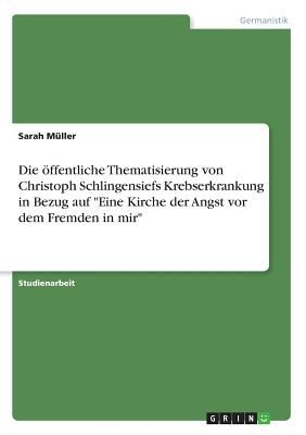 Die öffentliche Thematisierung von Christoph Schlingensiefs Krebserkrankung in Bezug auf "Eine Kirche der Angst vor dem Fremden in mir"