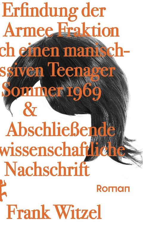Die Erfindung der Roten Armee Fraktion durch einen manisch-depressiven Teenager im Sommer 1969 & Abschließende unwissenschaftliche Nachschrift
